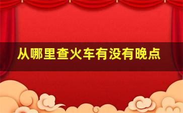 从哪里查火车有没有晚点