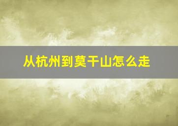 从杭州到莫干山怎么走