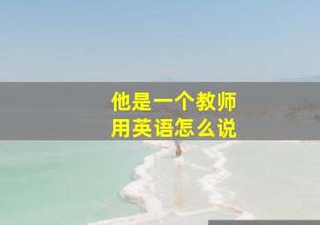 他是一个教师用英语怎么说