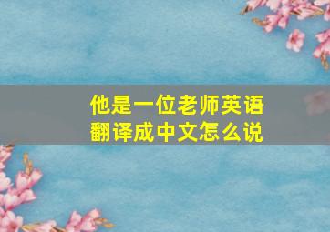 他是一位老师英语翻译成中文怎么说