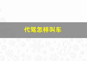 代驾怎样叫车