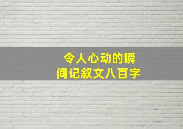 令人心动的瞬间记叙文八百字