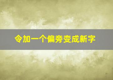 令加一个偏旁变成新字