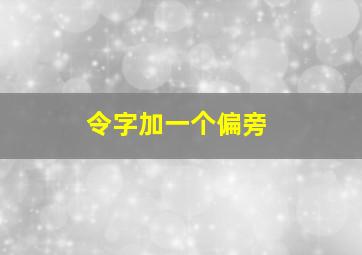 令字加一个偏旁