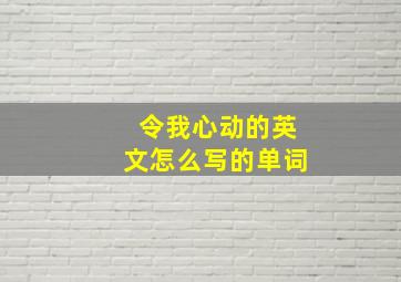 令我心动的英文怎么写的单词