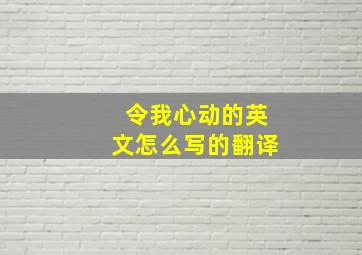 令我心动的英文怎么写的翻译