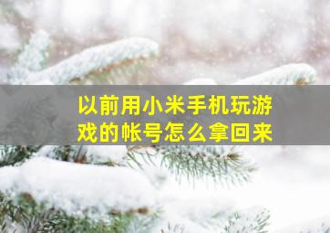 以前用小米手机玩游戏的帐号怎么拿回来