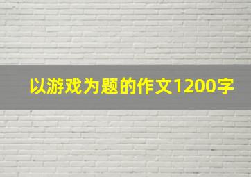 以游戏为题的作文1200字