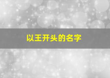 以王开头的名字