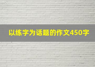 以练字为话题的作文450字