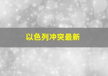 以色列冲突最新