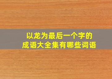 以龙为最后一个字的成语大全集有哪些词语