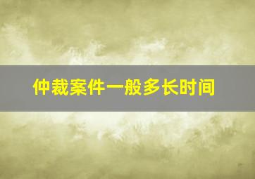 仲裁案件一般多长时间