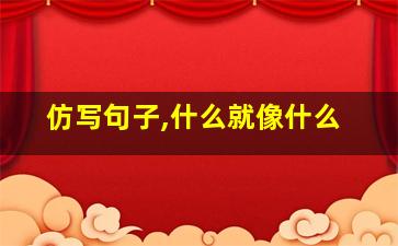 仿写句子,什么就像什么