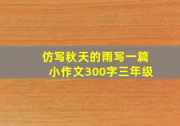 仿写秋天的雨写一篇小作文300字三年级