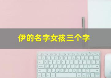 伊的名字女孩三个字