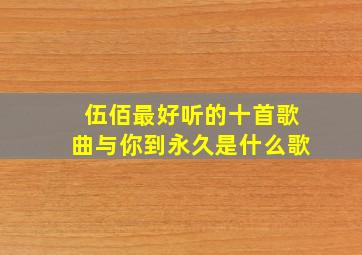 伍佰最好听的十首歌曲与你到永久是什么歌