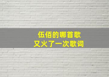 伍佰的哪首歌又火了一次歌词