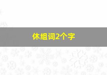 休组词2个字