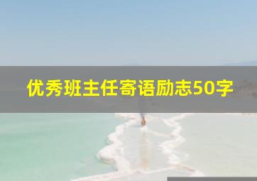 优秀班主任寄语励志50字