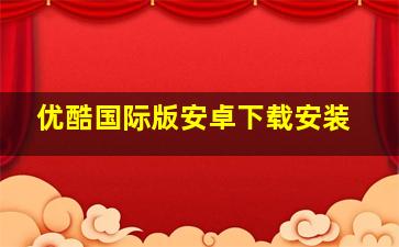 优酷国际版安卓下载安装