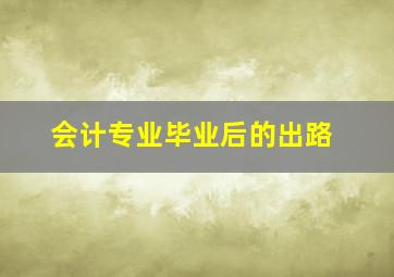 会计专业毕业后的出路