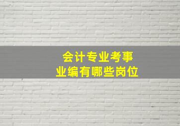 会计专业考事业编有哪些岗位