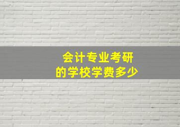 会计专业考研的学校学费多少