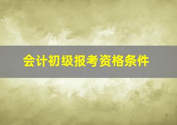 会计初级报考资格条件