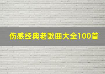 伤感经典老歌曲大全100首