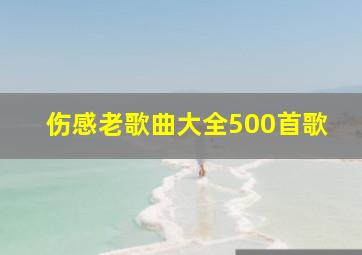 伤感老歌曲大全500首歌