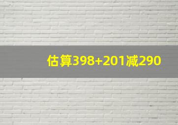 估算398+201减290