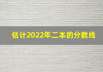 估计2022年二本的分数线