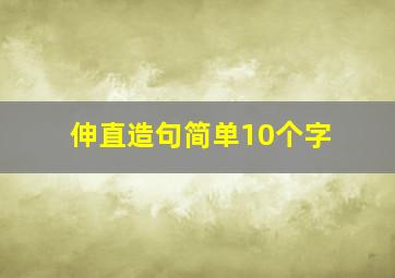 伸直造句简单10个字