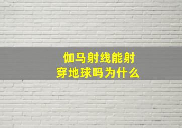 伽马射线能射穿地球吗为什么