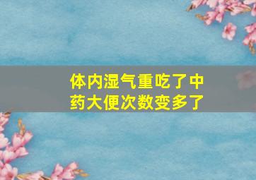 体内湿气重吃了中药大便次数变多了