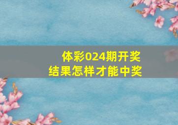 体彩024期开奖结果怎样才能中奖