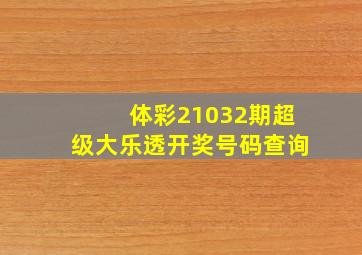 体彩21032期超级大乐透开奖号码查询