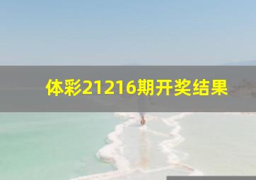 体彩21216期开奖结果