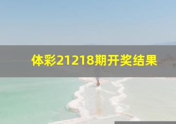 体彩21218期开奖结果