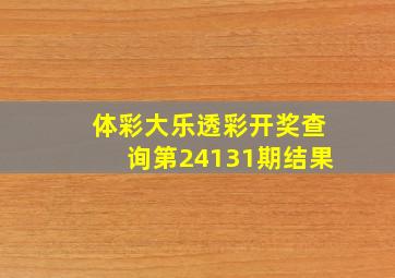 体彩大乐透彩开奖查询第24131期结果