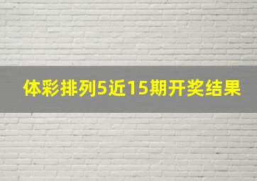 体彩排列5近15期开奖结果