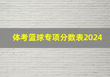 体考篮球专项分数表2024