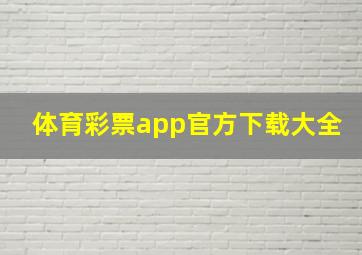 体育彩票app官方下载大全