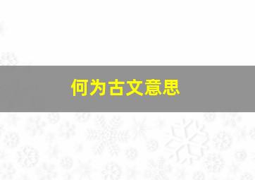 何为古文意思