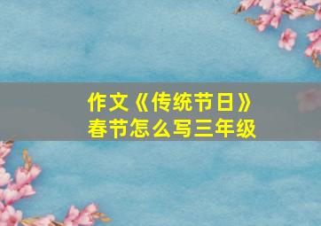 作文《传统节日》春节怎么写三年级