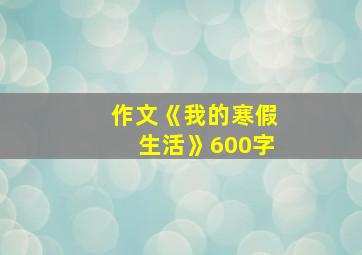 作文《我的寒假生活》600字