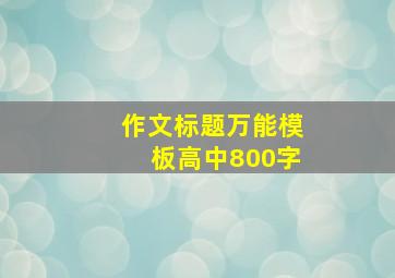 作文标题万能模板高中800字