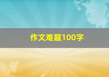 作文难题100字