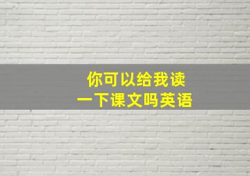 你可以给我读一下课文吗英语